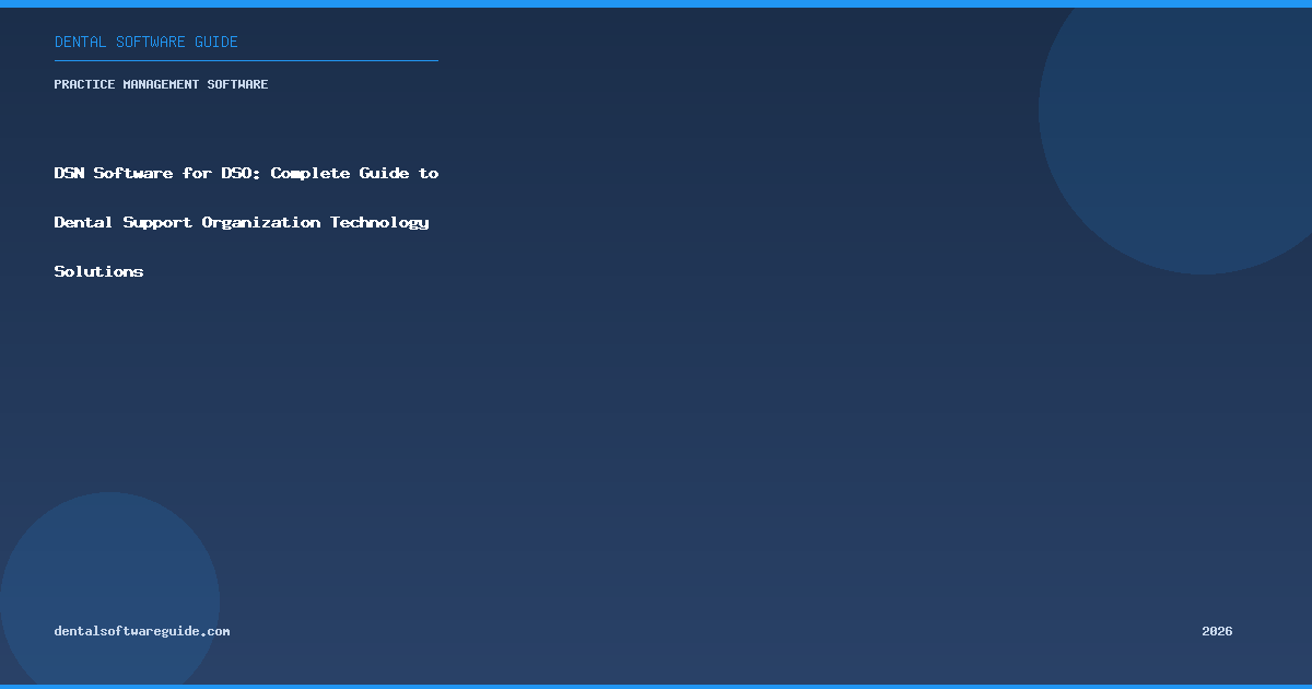 DSN Software for DSO: Complete Guide to Dental Support Organization Technology Solutions