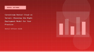Carestream Dental Cloud vs Server: Choosing the Right Deployment Model for Your Practice - Dental Software Guide