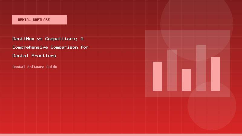 DentiMax vs Competitors: A Comprehensive Comparison for Dental Practices - Dental Software Guide
