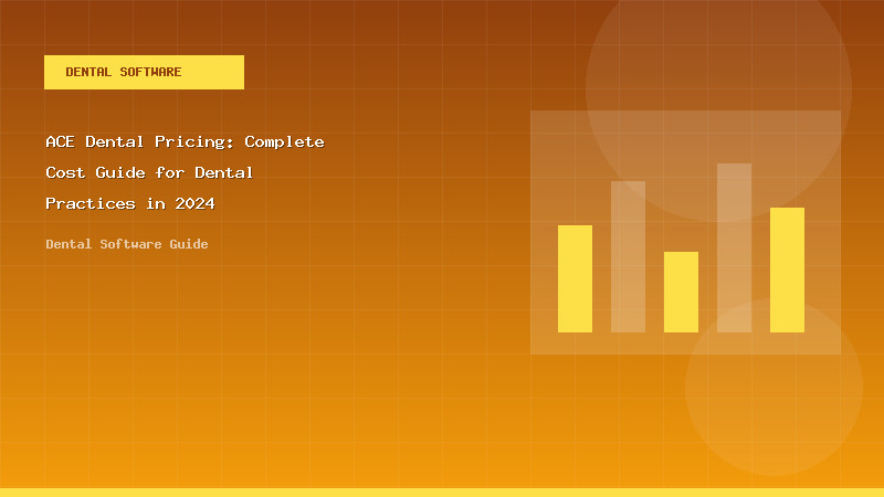 ACE Dental Pricing: Complete Cost Guide for Dental Practices in 2024
