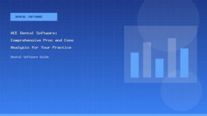 ACE Dental Software: Comprehensive Pros and Cons Analysis for Your Practice - Dental Software Guide