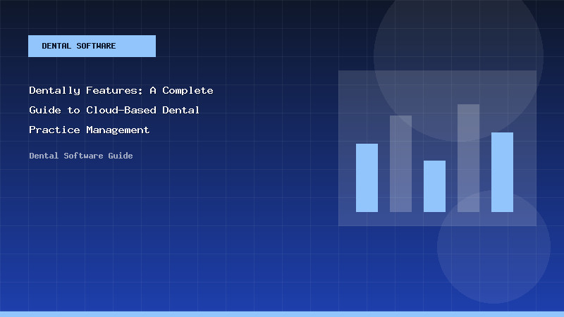 Dentally Features: A Complete Guide to Cloud-Based Dental Practice Management - Dental Software Guide