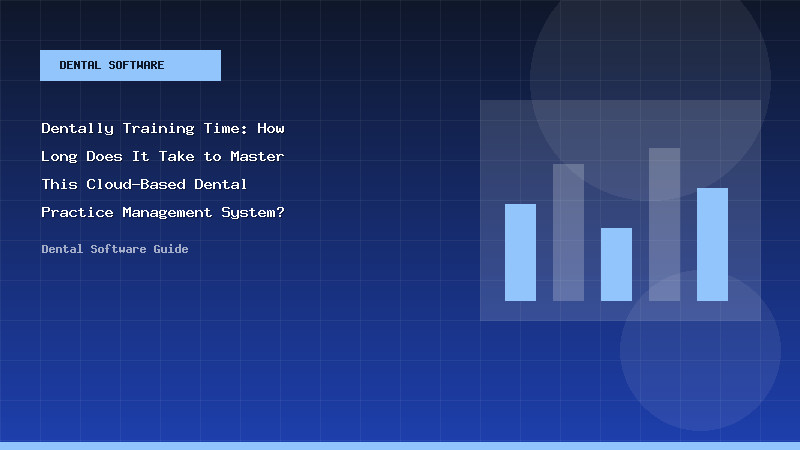 Dentally Training Time: How Long Does It Take to Master This Cloud-Based Dental Practice Management System?