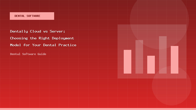 Dentally Cloud vs Server: Choosing the Right Deployment Model for Your Dental Practice - Dental Software Guide