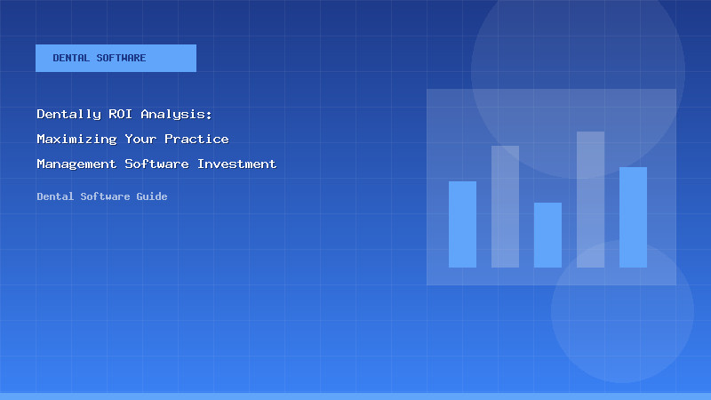 Dentally ROI Analysis: Maximizing Your Practice Management Software Investment - Dental Software Guide