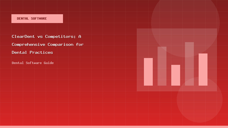 ClearDent vs Competitors: A Comprehensive Comparison for Dental Practices - Dental Software Guide