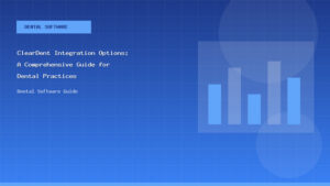 ClearDent Integration Options: A Comprehensive Guide for Dental Practices - Dental Software Guide