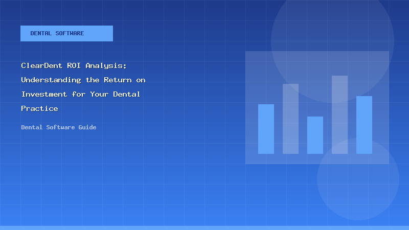 ClearDent ROI Analysis: Understanding the Return on Investment for Your Dental Practice - Dental Software Guide