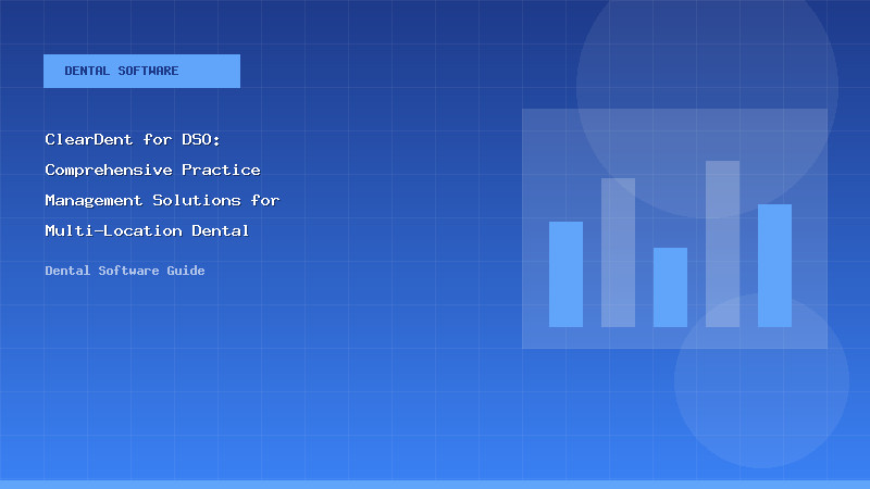 ClearDent for DSO: Comprehensive Practice Management Solutions for Multi-Location Dental Organizations - Dental Software Guide