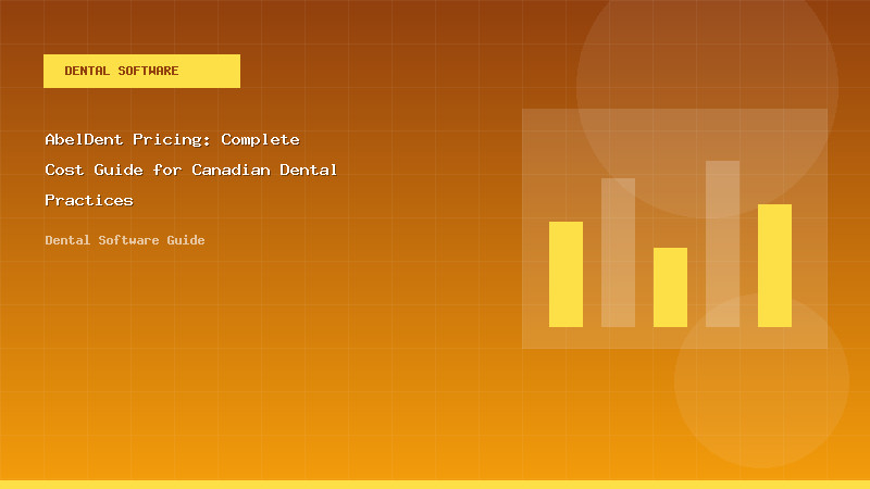 AbelDent Pricing: Complete Cost Guide for Canadian Dental Practices