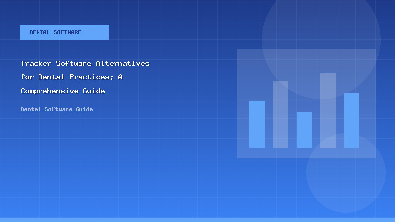 Tracker Software Alternatives for Dental Practices: A Comprehensive Guide