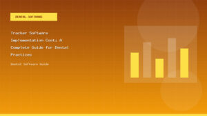 Tracker Software Implementation Cost: A Complete Guide for Dental Practices - Dental Software Guide