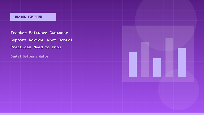 Tracker Software Customer Support Review: What Dental Practices Need to Know