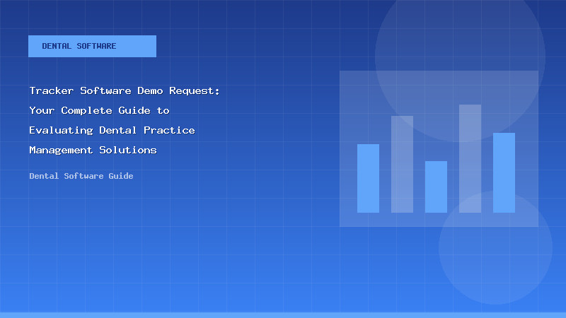 Tracker Software Demo Request: Your Complete Guide to Evaluating Dental Practice Management Solutions