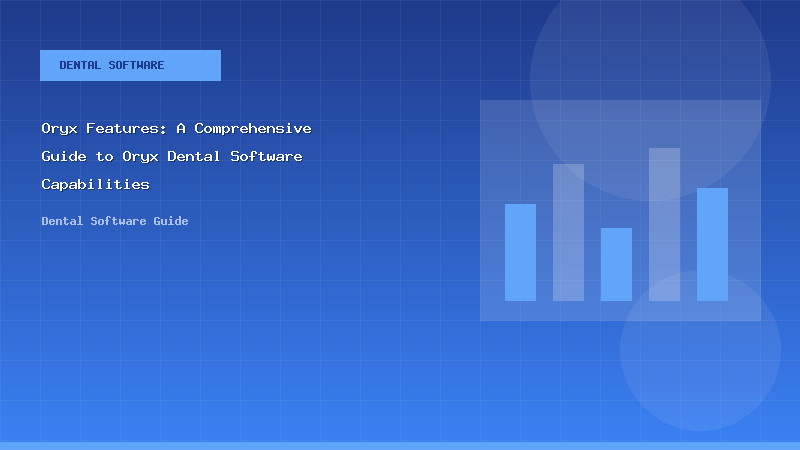 Oryx Features: A Comprehensive Guide to Oryx Dental Software Capabilities