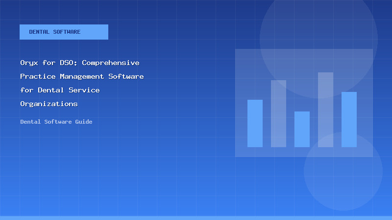 Oryx for DSO: Comprehensive Practice Management Software for Dental Service Organizations - Dental Software Guide