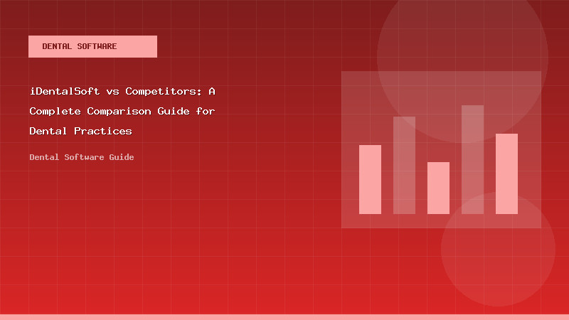 iDentalSoft vs Competitors: A Complete Comparison Guide for Dental Practices - Dental Software Guide