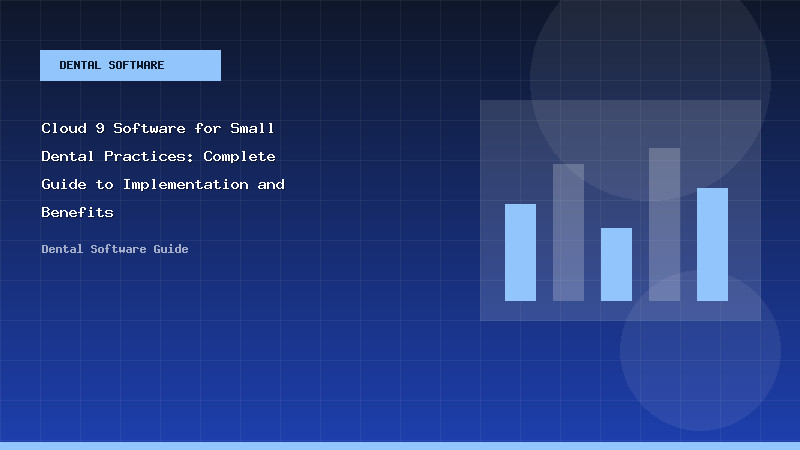 Cloud 9 Software for Small Dental Practices: Complete Guide to Implementation and Benefits