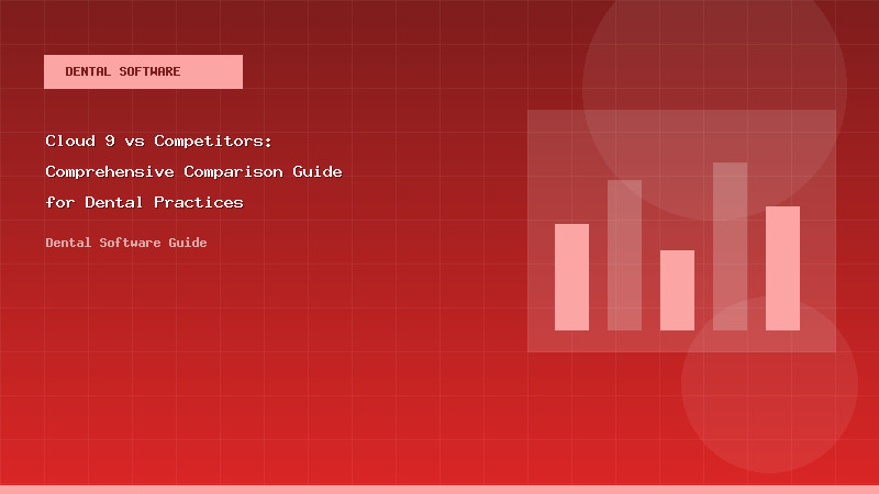 Cloud 9 vs Competitors: Comprehensive Comparison Guide for Dental Practices