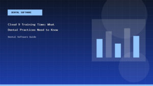 Cloud 9 Training Time: What Dental Practices Need to Know - Dental Software Guide