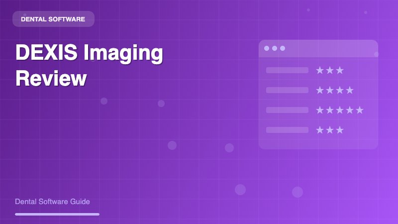 DEXIS Imaging Software Review: Comprehensive Analysis for Dental Practices