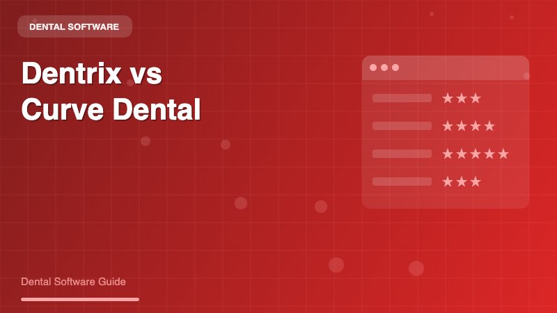 Dentrix vs Curve Dental: Comprehensive Comparison for Dental Practices - Dental Software Guide