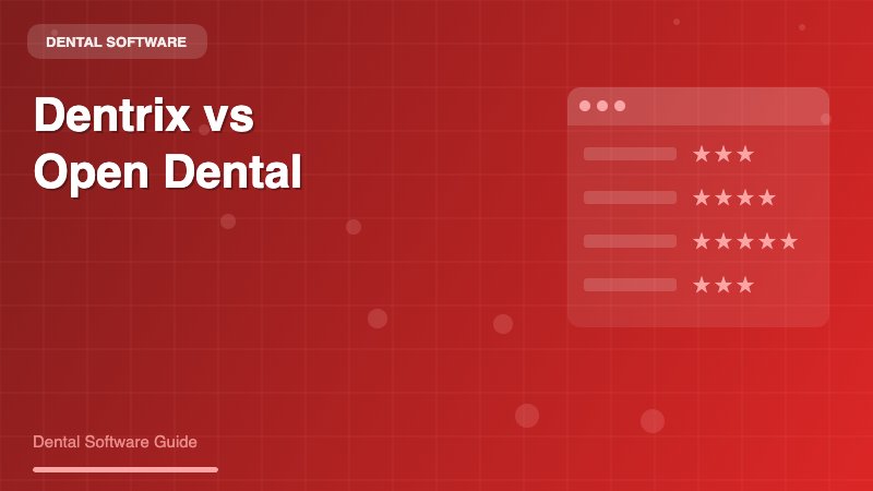 Dentrix vs Open Dental: Comprehensive Comparison for Dental Practices - Dental Software Guide