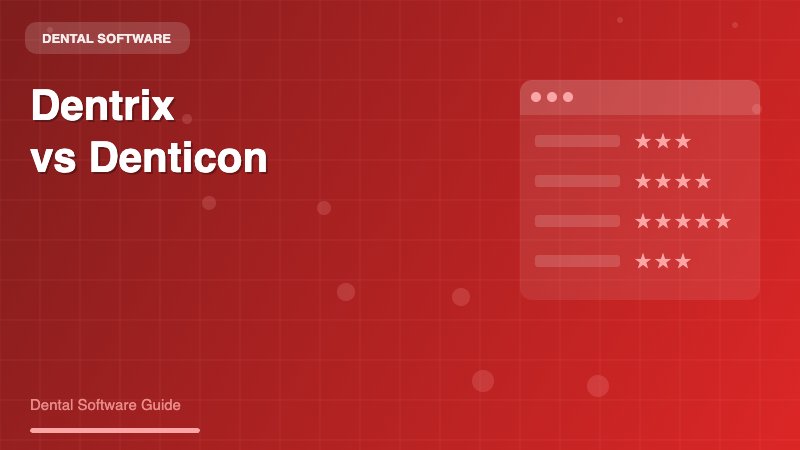Dentrix vs Denticon: Comprehensive Comparison for Dental Practices - Dental Software Guide
