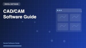 Dental CAD CAM Software: The Complete Guide to Digital Design and Manufacturing - Dental Software Guide