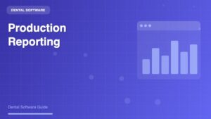 Dental Production Reporting Software: A Complete Guide for Modern Practices - Dental Software Guide