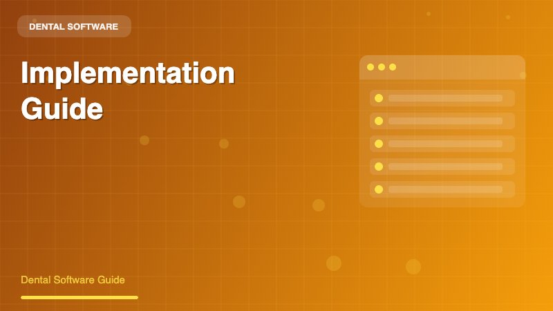 Essential Dental Software Implementation Tips for a Smooth Practice Transition - Dental Software Guide