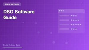 Dental Software for DSO: Complete Guide to Multi-Location Practice Management Solutions - Dental Software Guide