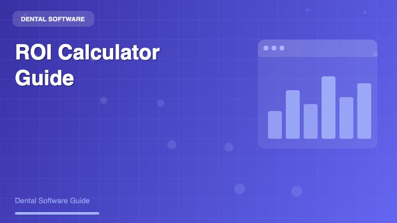 Dental Software ROI Calculator: How to Measure and Maximize Your Practice Management Investment - Dental Software Guide
