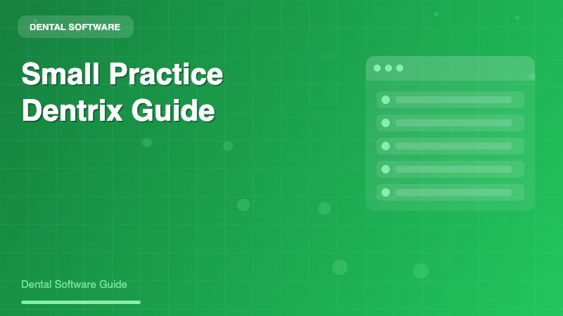 Dentrix for Small Dental Practice: A Comprehensive Guide to Implementation and Success