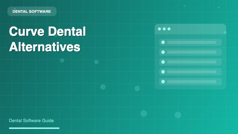 Curve Dental Alternatives: Comprehensive Guide to Cloud-Based Dental Practice Management Solutions - Dental Software Guide