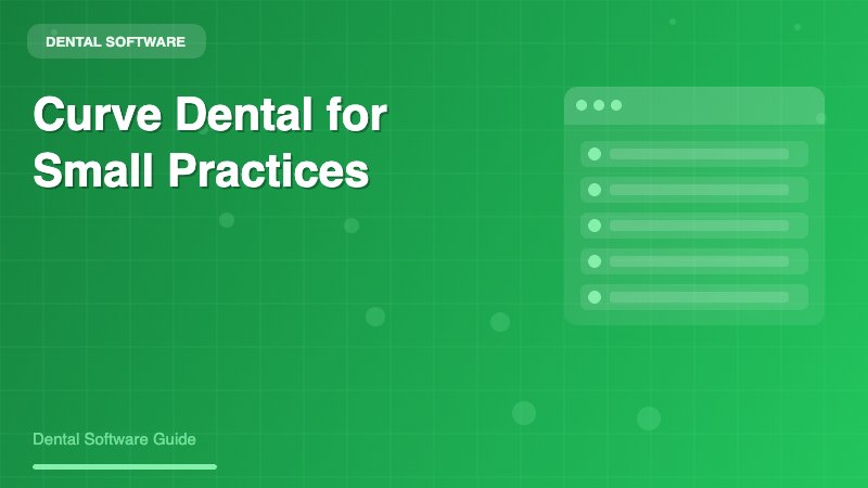 Curve Dental for Small Dental Practice: A Complete Guide to Cloud-Based Practice Management
