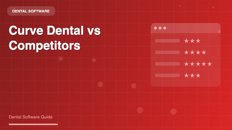 Curve Dental vs Competitors: An In-Depth Comparison for Dental Practices - Dental Software Guide