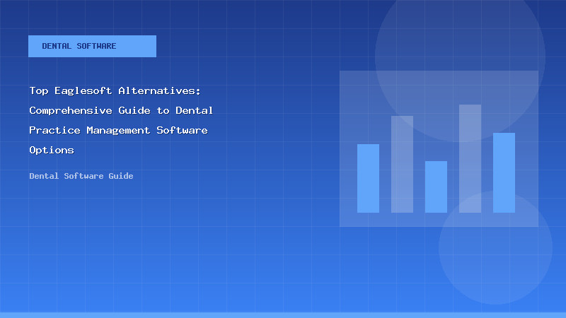 Top Eaglesoft Alternatives: Comprehensive Guide to Dental Practice Management Software Options - Dental Software Guide