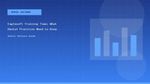 Eaglesoft Training Time: What Dental Practices Need to Know - Dental Software Guide