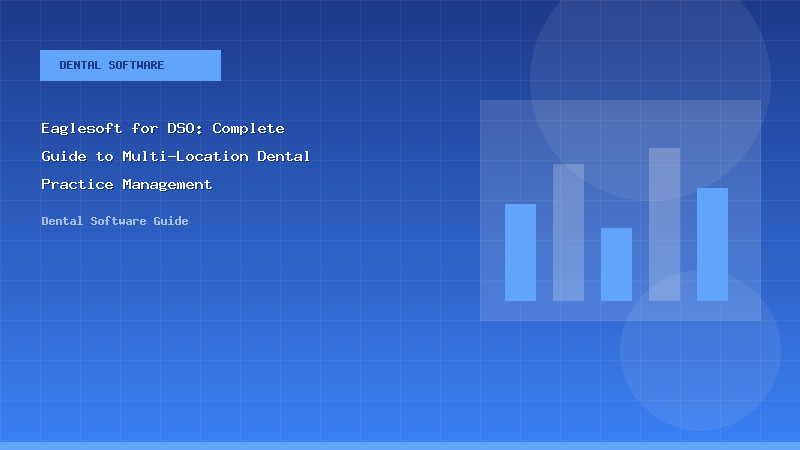 Eaglesoft for DSO: Complete Guide to Multi-Location Dental Practice Management