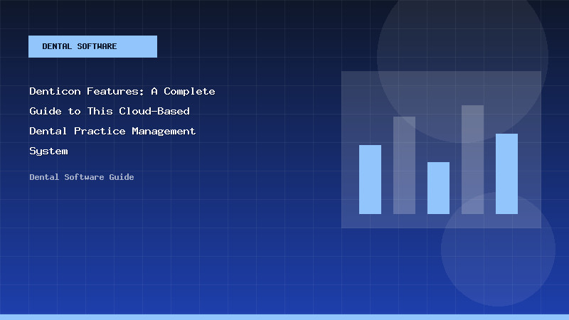 Denticon Features: A Complete Guide to This Cloud-Based Dental Practice Management System