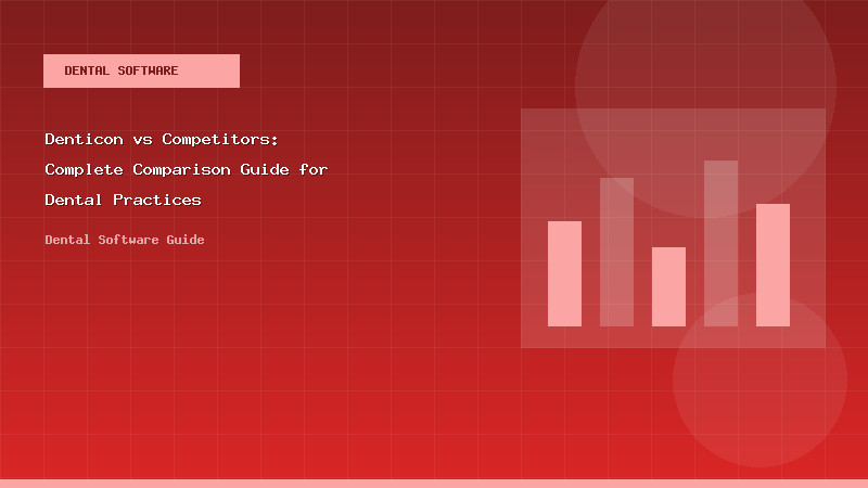 Denticon vs Competitors: Complete Comparison Guide for Dental Practices - Dental Software Guide
