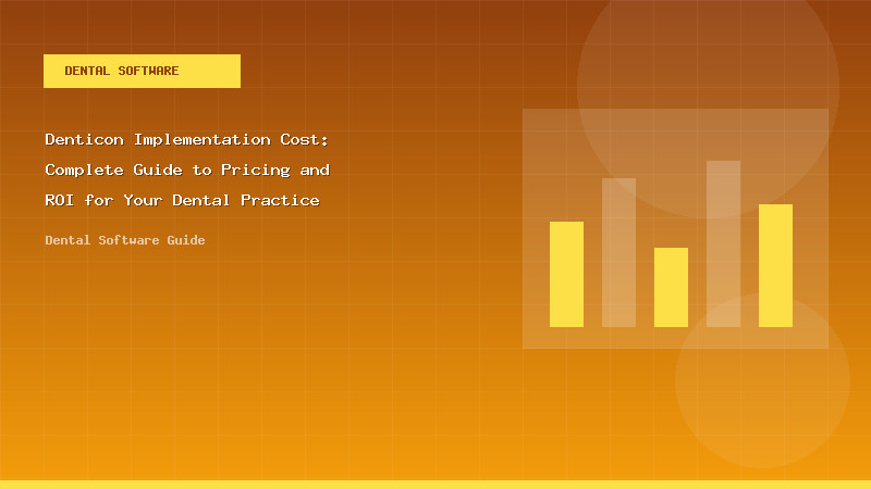 Denticon Implementation Cost: Complete Guide to Pricing and ROI for Your Dental Practice - Dental Software Guide