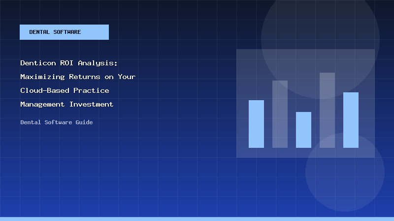 Denticon ROI Analysis: Maximizing Returns on Your Cloud-Based Practice Management Investment