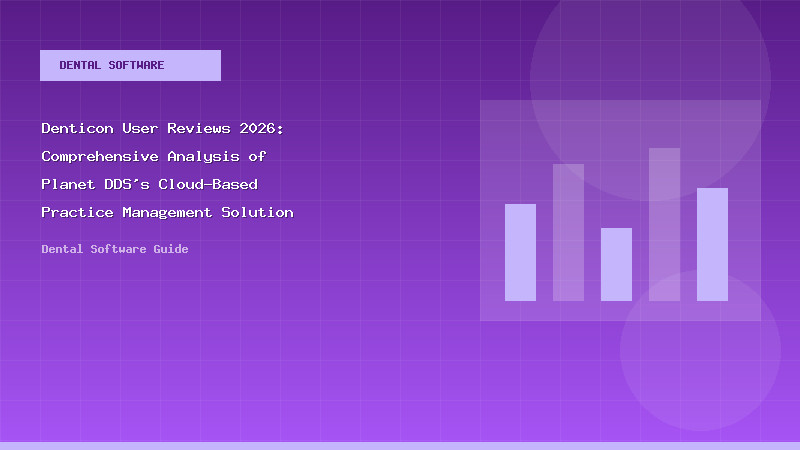 Denticon User Reviews 2026: Comprehensive Analysis of Planet DDS’s Cloud-Based Practice Management Solution