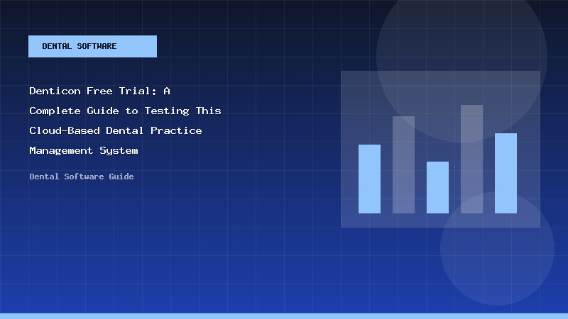 Denticon Free Trial: A Complete Guide to Testing This Cloud-Based Dental Practice Management System