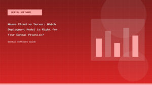 Weave Cloud vs Server: Which Deployment Model is Right for Your Dental Practice? - Dental Software Guide