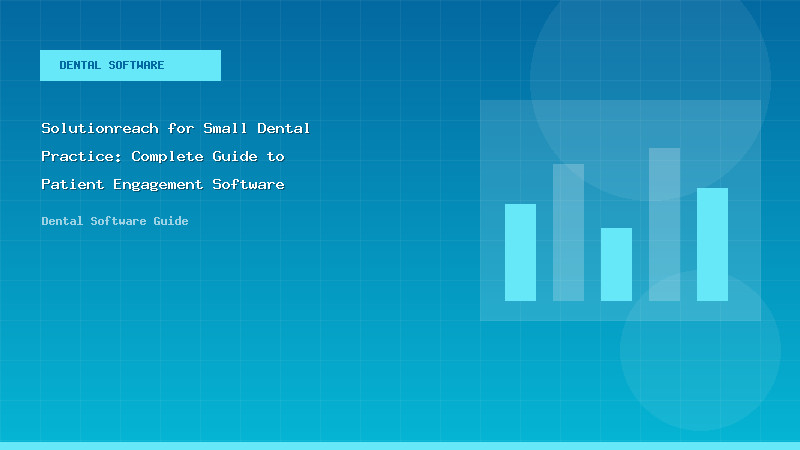 Solutionreach for Small Dental Practice: Complete Guide to Patient Engagement Software