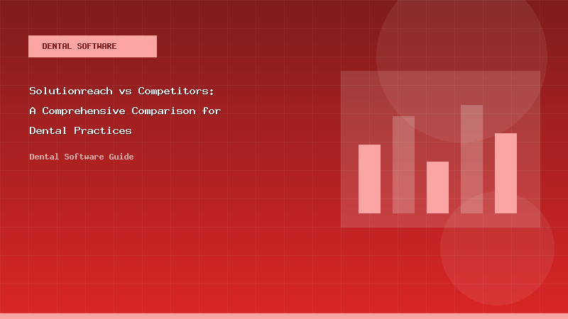 Solutionreach vs Competitors: A Comprehensive Comparison for Dental Practices