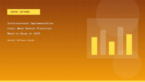 Solutionreach Implementation Cost: What Dental Practices Need to Know in 2024 - Dental Software Guide